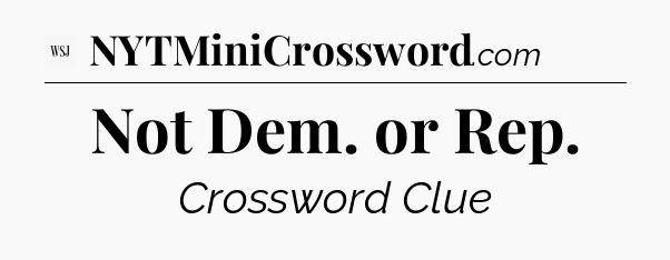 Not Dem. or Rep - WSJ Crossword