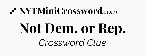 Solution: Not Dem. or Rep - NYT Crossword
