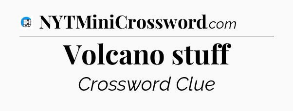 Volcano stuff Crossword Clue