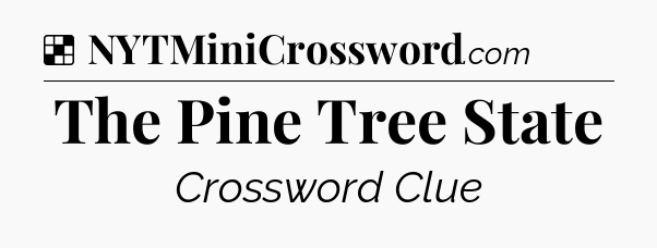 Solution: The Pine Tree State - NYT Crossword