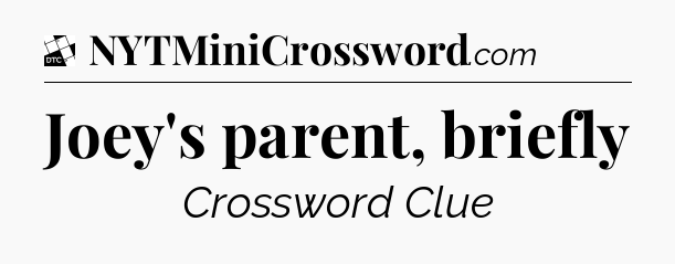 Joey's parent, briefly - Daily Themed Classic Crossword