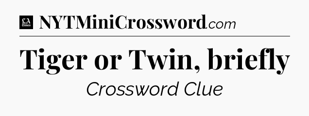 Tiger or Twin, briefly - LA Times Crossword