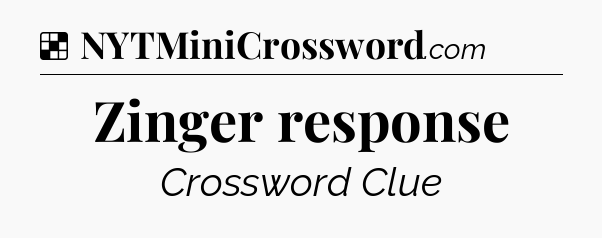 Solution: Zinger response - NYT Crossword