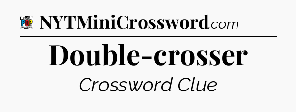 Double-crosser Crossword Clue