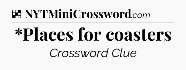 Solution: *Places for coasters - NYT Crossword