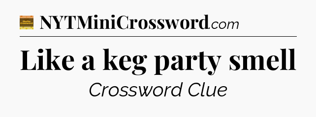 Like a keg party smell - Eugene Sheffer Crossword
