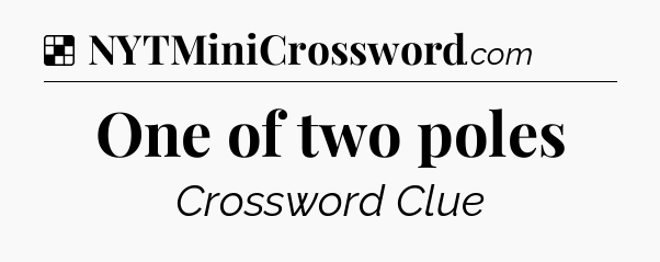 Solution: One of two poles - NYT Crossword