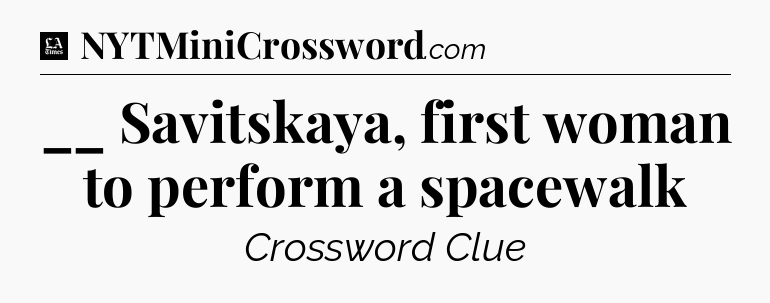 __ Savitskaya, first woman to perform a spacewalk - LA Times Crossword