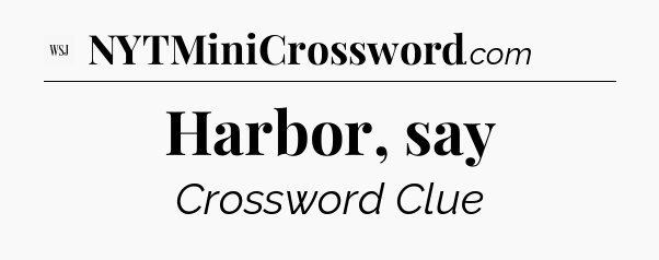 Harbor, say - WSJ Crossword