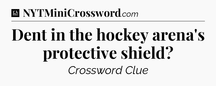 Dent in the hockey arena's protective shield - LA Times Crossword