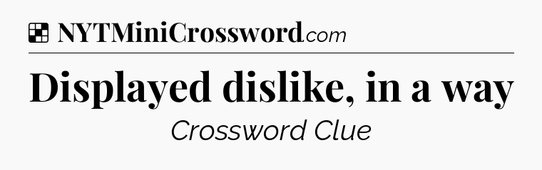 Solution: Displayed dislike, in a way - NYT Crossword