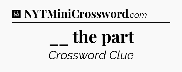 __ the part - LA Times Crossword