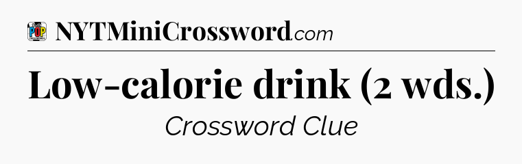 Low-calorie drink (2 wds.) Crossword Clue