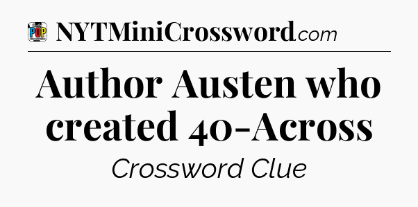 Author Austen who created 40-Across Crossword Clue