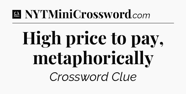 High price to pay, metaphorically - LA Times Crossword