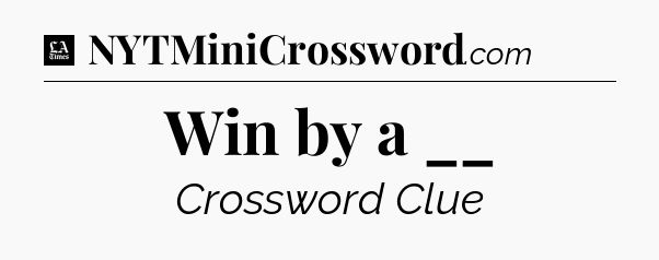 Win by a __ - LA Times Crossword