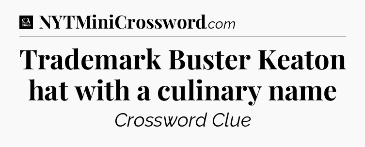 Trademark Buster Keaton hat with a culinary name - LA Times Crossword
