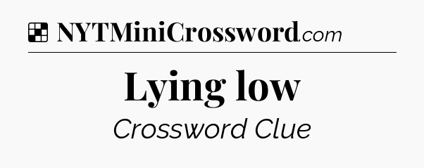 Solution: Lying low - NYT Crossword