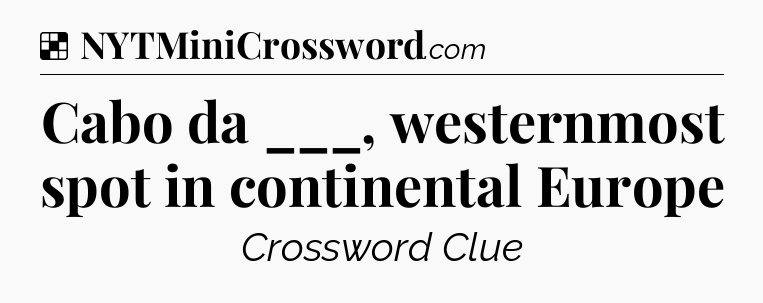 Solution: Cabo da ___, westernmost spot in continental Europe - NYT Crossword
