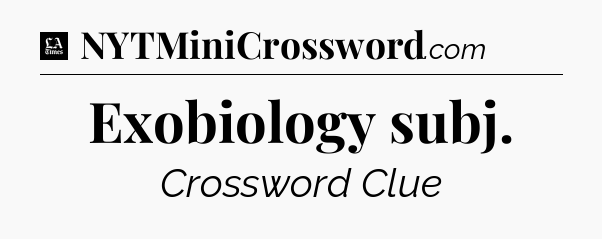 Exobiology subj - LA Times Crossword