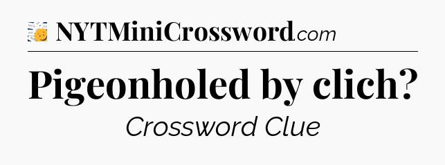 Pigeonholed by clich - 7 Little Words