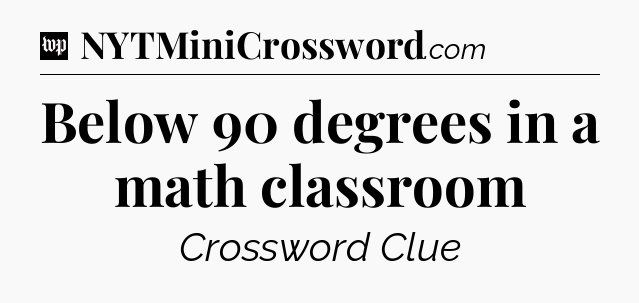 Below 90 degrees in a math classroom Crossword Clue