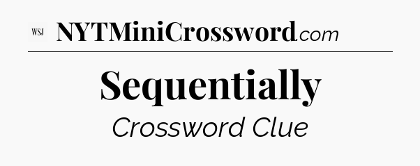 Sequentially - WSJ Crossword