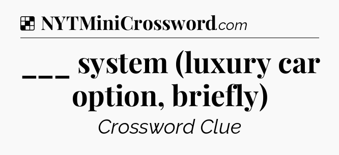 Solution: ___ system (luxury car option, briefly) - NYT Crossword