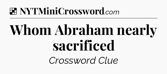 Solution: Whom Abraham nearly sacrificed - NYT Crossword