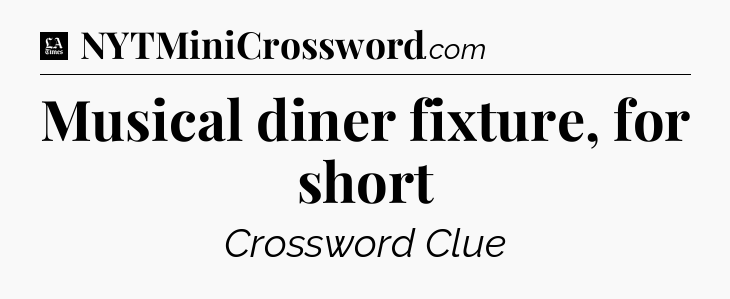 Musical diner fixture, for short - LA Times Crossword