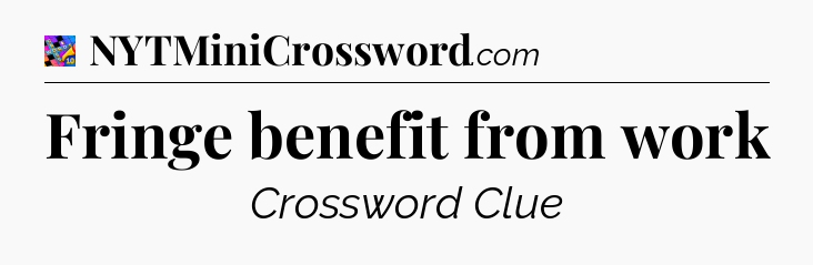 Fringe benefit from work Crossword Clue