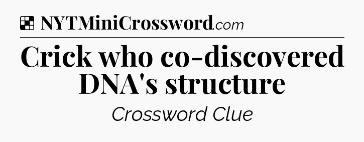 Solution: Crick who co-discovered DNA's structure - NYT Crossword