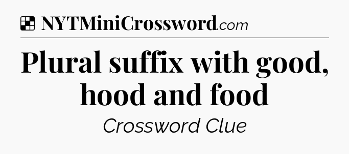 Solution: Plural suffix with good, hood and food - NYT Crossword