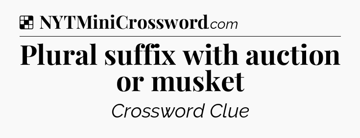 Solution: Plural suffix with auction or musket - NYT Crossword