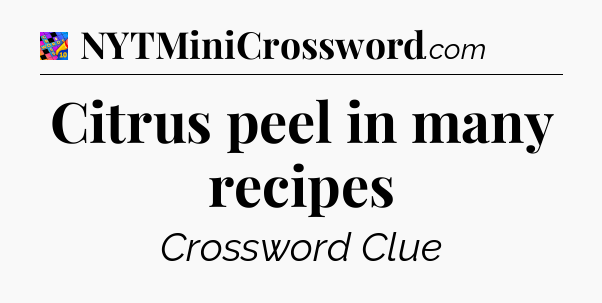 Citrus peel in many recipes Crossword Clue