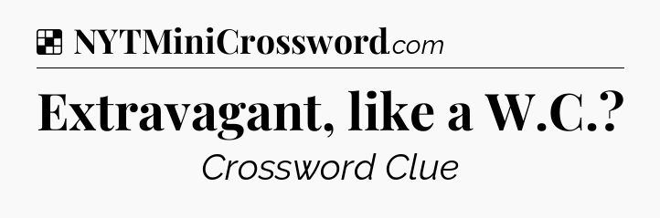 Solution: Extravagant, like a W.C - NYT Crossword