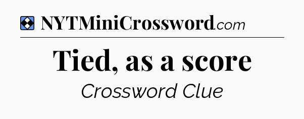 Solution: Tied, as a score - NYT Mini Crossword