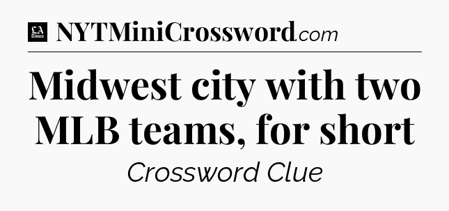 Midwest city with two MLB teams, for short - LA Times Crossword
