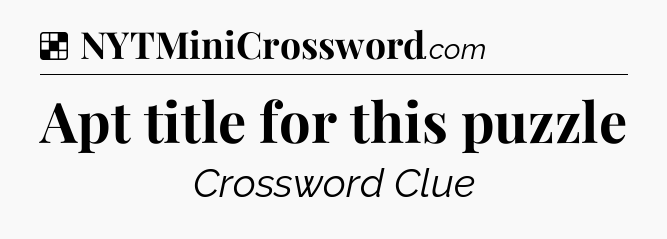 Solution: Apt title for this puzzle - NYT Crossword