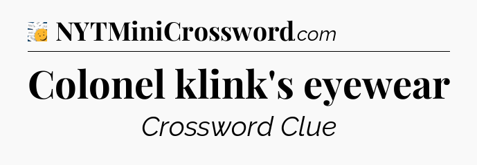 Colonel klink's eyewear - 7 Little Words