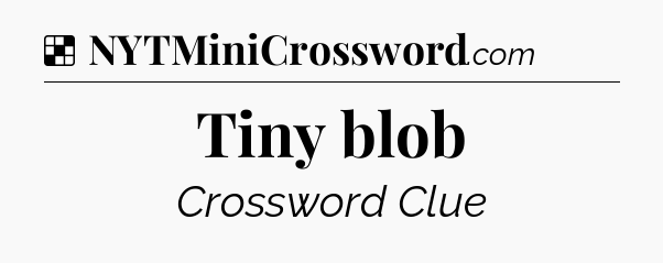 Solution: Tiny blob - NYT Crossword