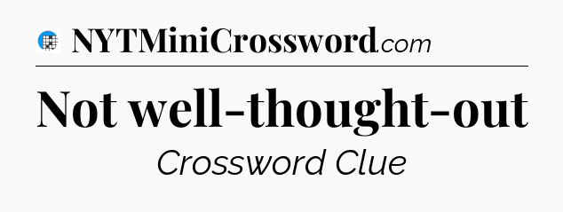 Not well-thought-out Crossword Clue