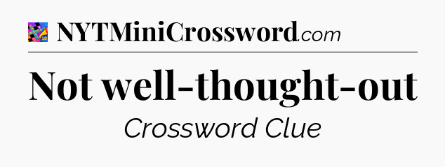 Not well-thought-out Crossword Clue