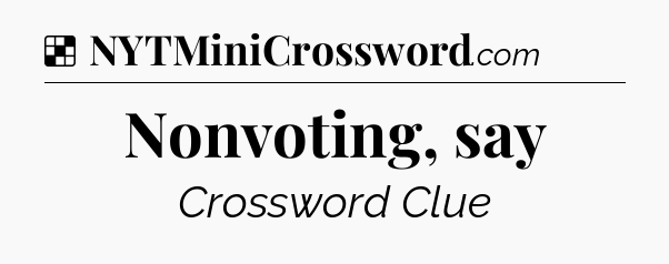Solution: Nonvoting, say - NYT Crossword