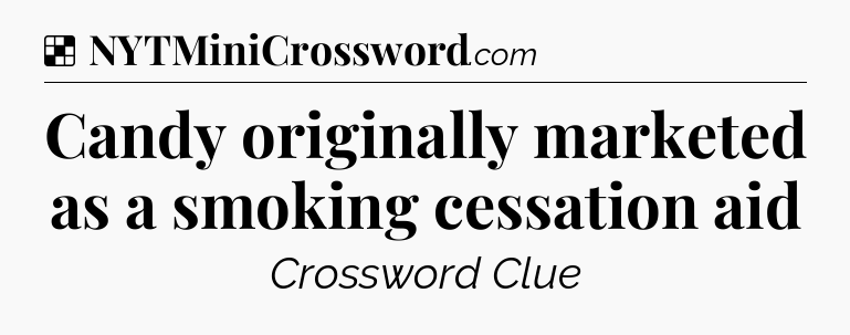 Solution: Candy originally marketed as a smoking cessation aid - NYT Crossword