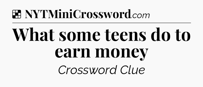 Solution: What some teens do to earn money - NYT Crossword