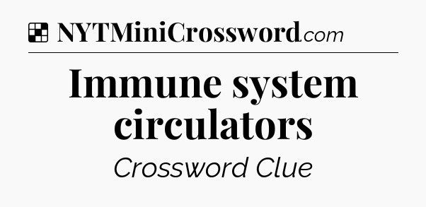 Solution: Immune system circulators - NYT Crossword