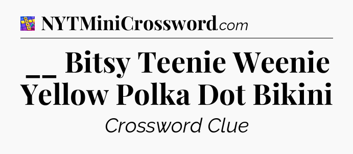 __ Bitsy Teenie Weenie Yellow Polka Dot Bikini Codycross