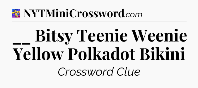 __ Bitsy Teenie Weenie Yellow Polkadot Bikini Codycross