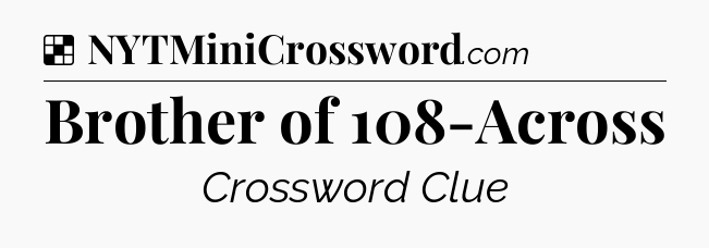 Solution: Brother of 108-Across - NYT Crossword